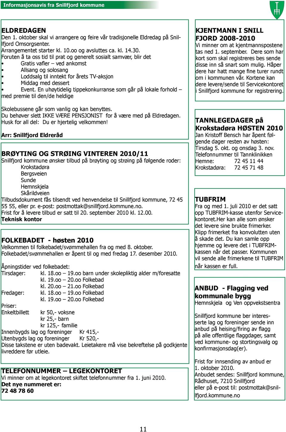 En uhøytidelig tippekonkurranse som går på lokale forhold med premie til den/de heldige Skolebussene går som vanlig og kan benyttes. Du behøver slett IKKE VÆRE PENSJONIST for å være med på Eldredagen.