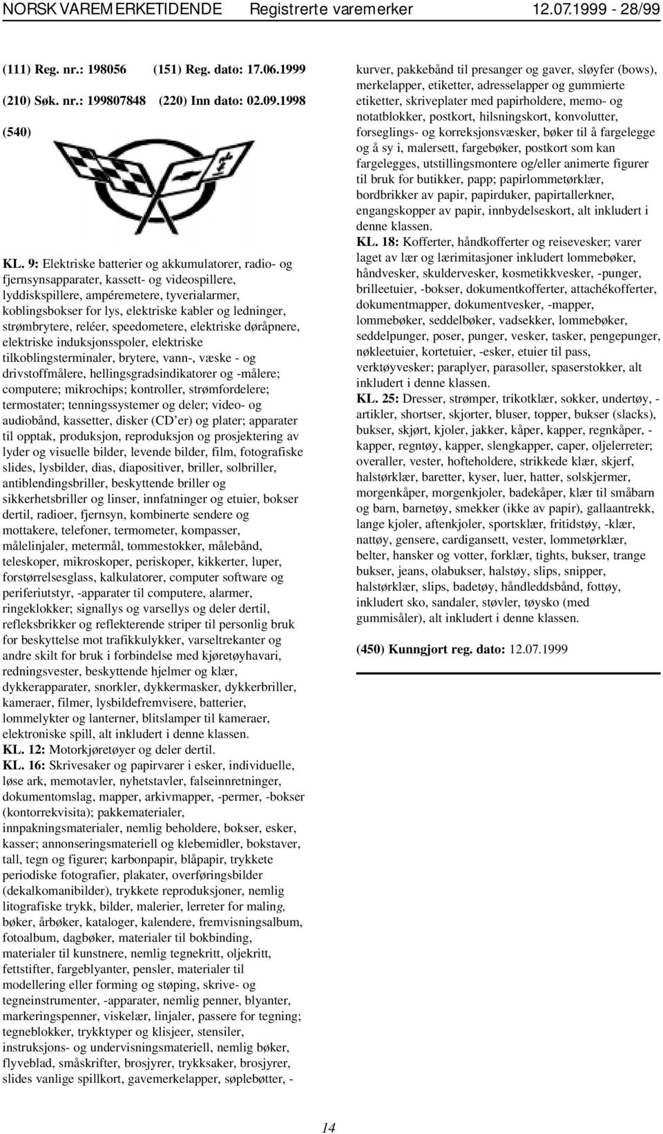 ledninger, strømbrytere, reléer, speedometere, elektriske døråpnere, elektriske induksjonsspoler, elektriske tilkoblingsterminaler, brytere, vann-, væske - og drivstoffmålere,