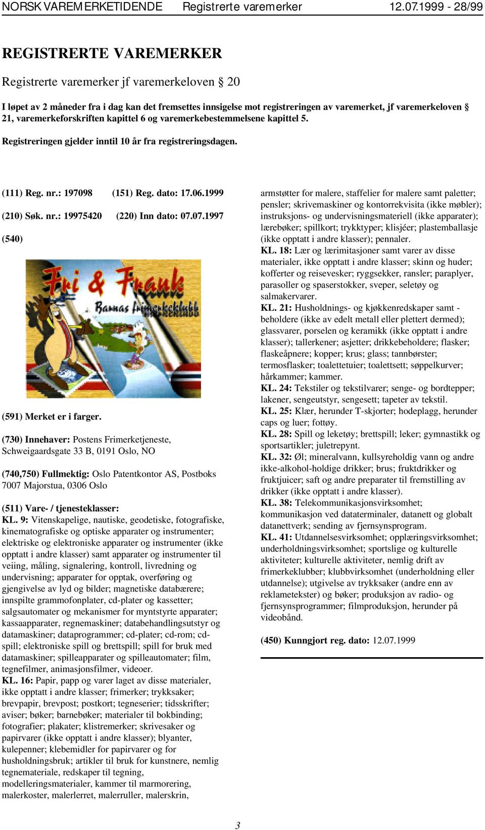 varemerkeforskriften kapittel 6 og varemerkebestemmelsene kapittel 5. Registreringen gjelder inntil 10 år fra registreringsdagen. (111) Reg. nr.: 197098 (151) Reg. dato: 17.06.1999 (210) Søk. nr.: 19975420 (220) Inn dato: 07.