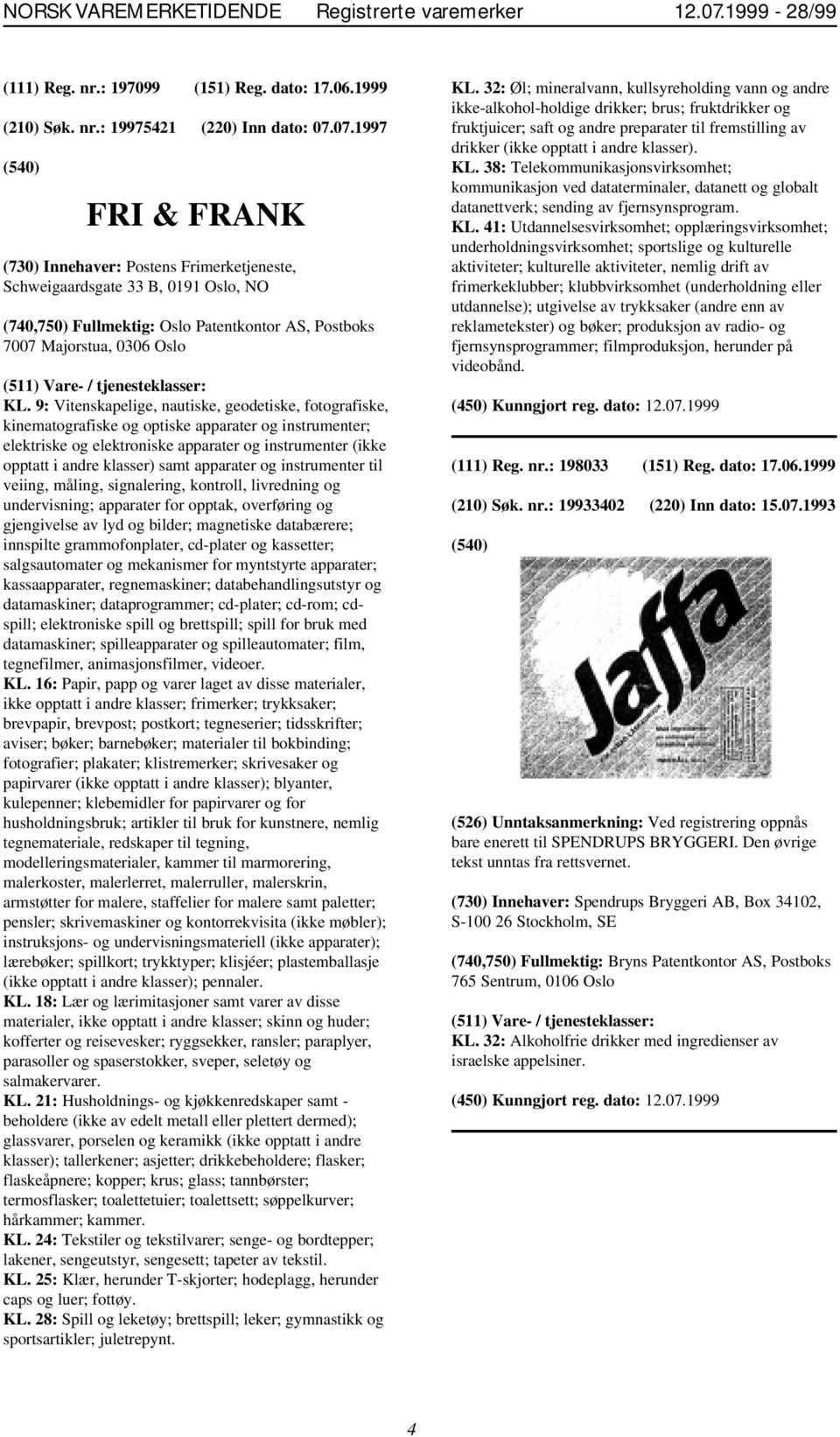 07.1997 FRI & FRANK (730) Innehaver: Postens Frimerketjeneste, Schweigaardsgate 33 B, 0191 Oslo, NO (740,750) Fullmektig: Oslo Patentkontor AS, Postboks 7007 Majorstua, 0306 Oslo KL.