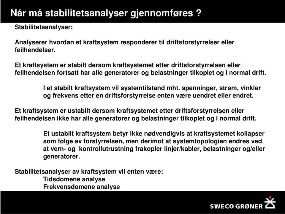 I et stabilt kraftsystem vil systemtilstand mht. spenninger, strøm, vinkler og frekvens etter en driftsforstyrrelse enten være uendret eller endret.