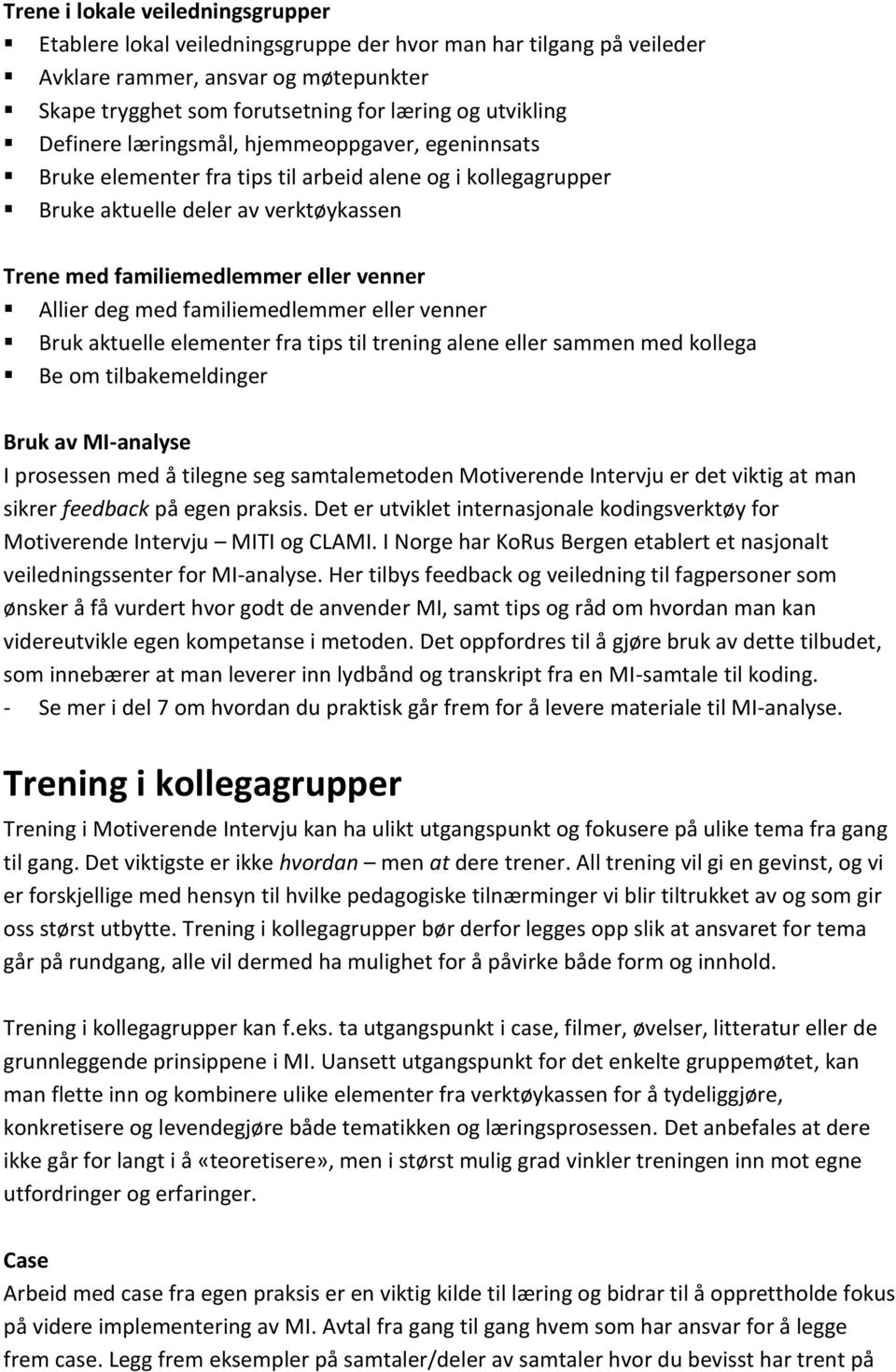 med familiemedlemmer eller venner Bruk aktuelle elementer fra tips til trening alene eller sammen med kollega Be om tilbakemeldinger Bruk av MI-analyse I prosessen med å tilegne seg samtalemetoden