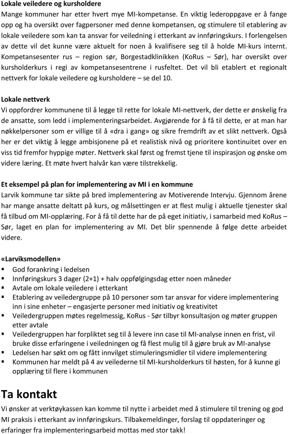 innføringskurs. I forlengelsen av dette vil det kunne være aktuelt for noen å kvalifisere seg til å holde MI-kurs internt.