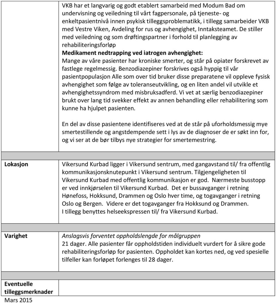 De stiller med veiledning og som drøftingspartner i forhold til planlegging av rehabiliteringsforløp Medikament nedtrapping ved iatrogen avhengighet: Mange av våre pasienter har kroniske smerter, og