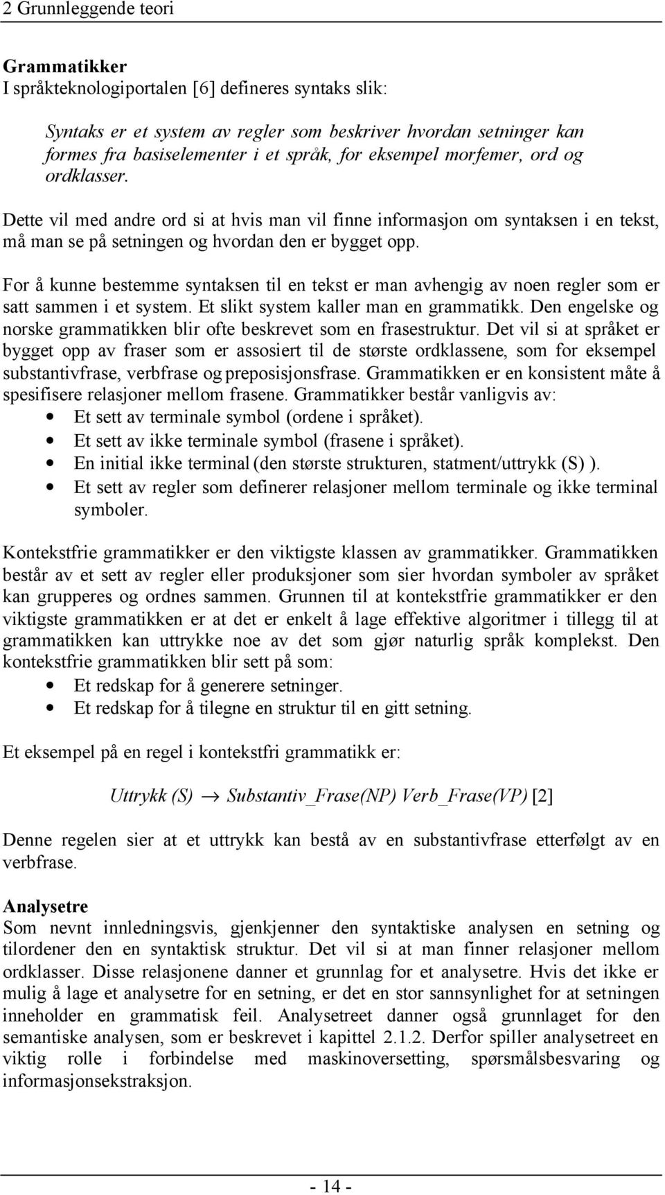 For å kunne bestemme syntaksen til en tekst er man avhengig av noen regler som er satt sammen i et system. Et slikt system kaller man en grammatikk.