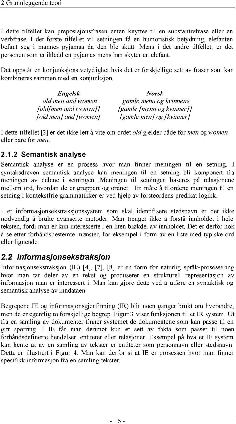 Mens i det andre tilfellet, er det personen som er ikledd en pyjamas mens han skyter en elefant.