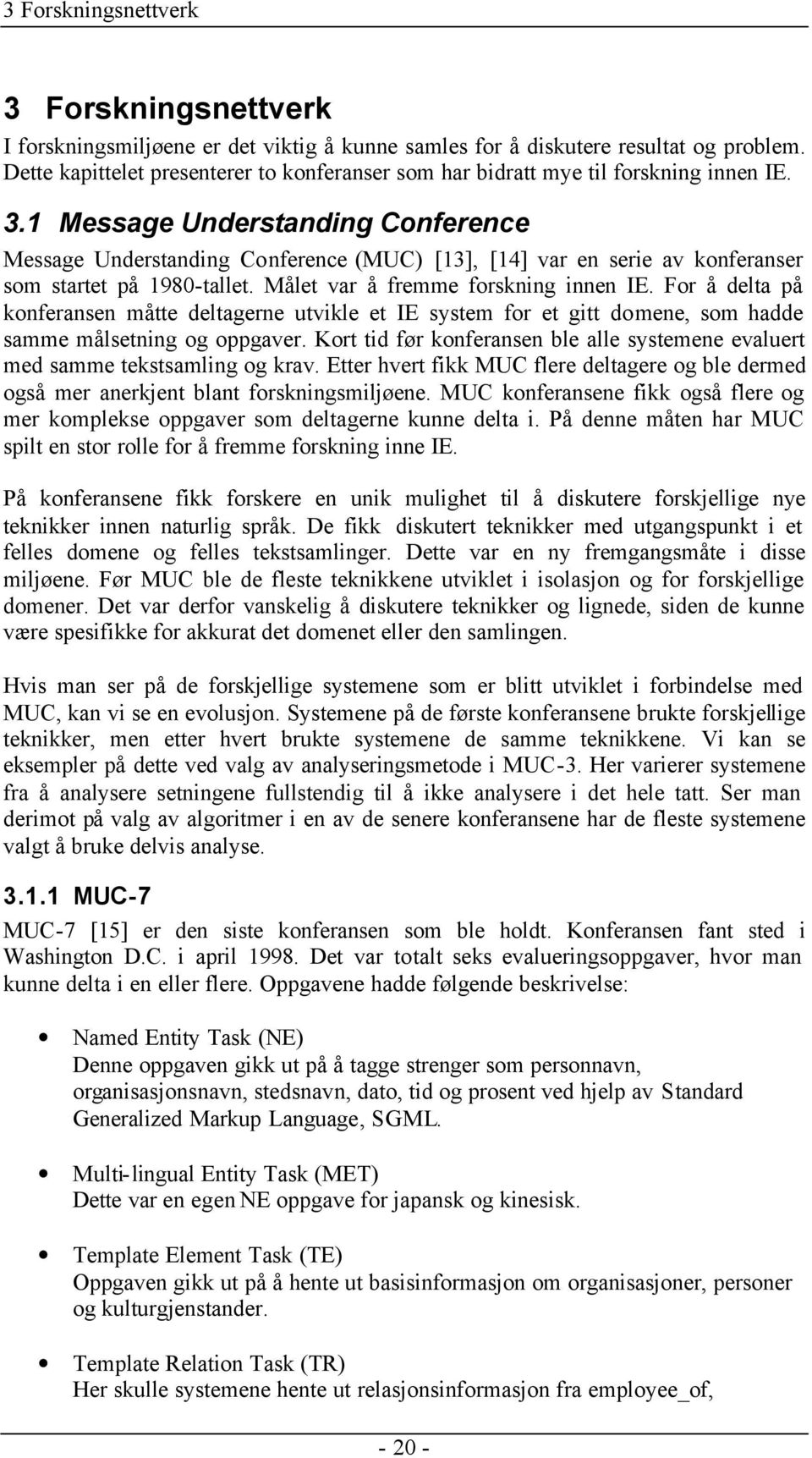 1 Message Understanding Conference Message Understanding Conference (MUC) [13], [14] var en serie av konferanser som startet på 1980-tallet. Målet var å fremme forskning innen IE.