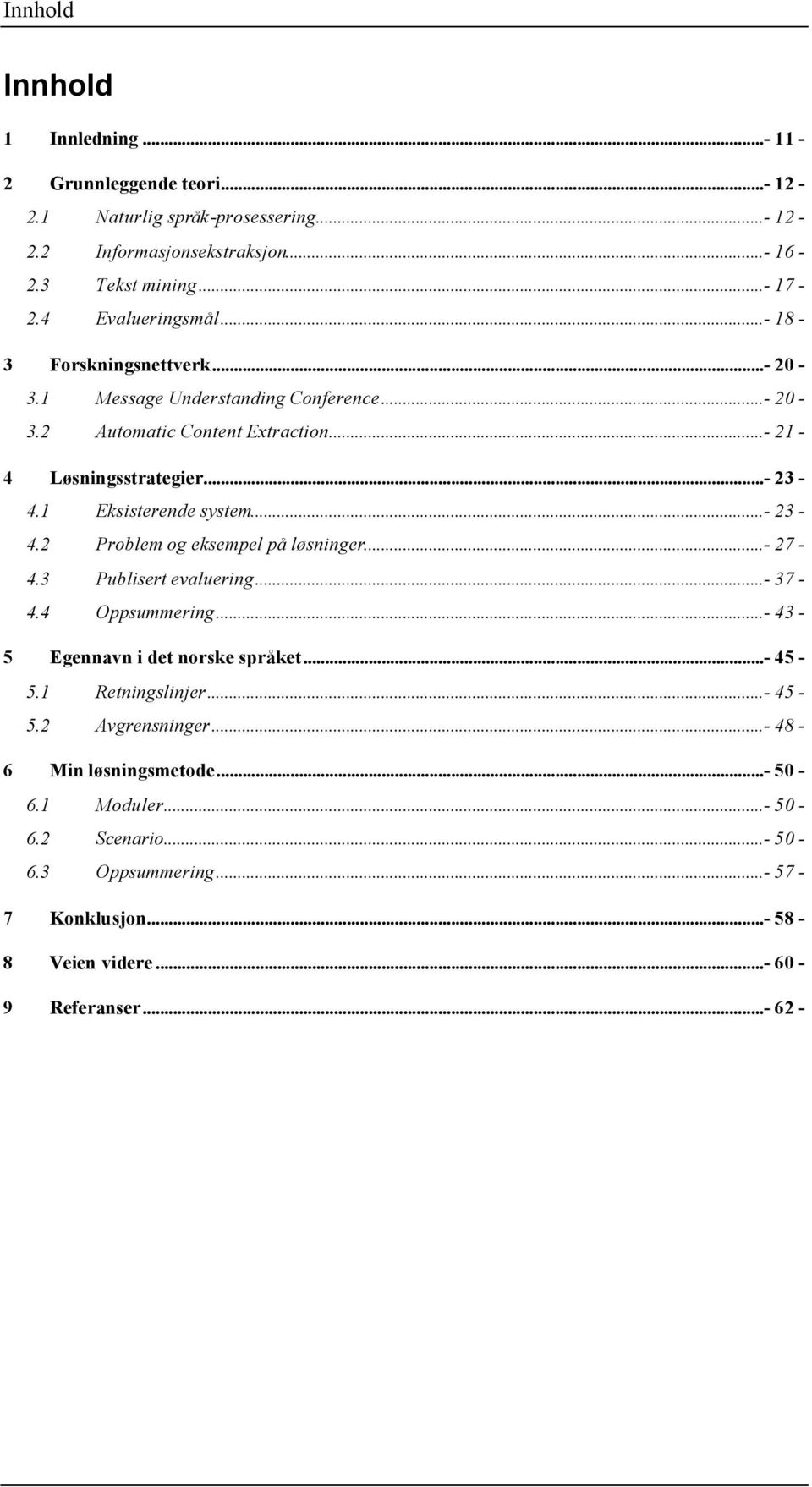 1 Eksisterende system...- 23-4.2 Problem og eksempel på løsninger...- 27-4.3 Publisert evaluering...- 37-4.4 Oppsummering...- 43-5 Egennavn i det norske språket...- 45-5.