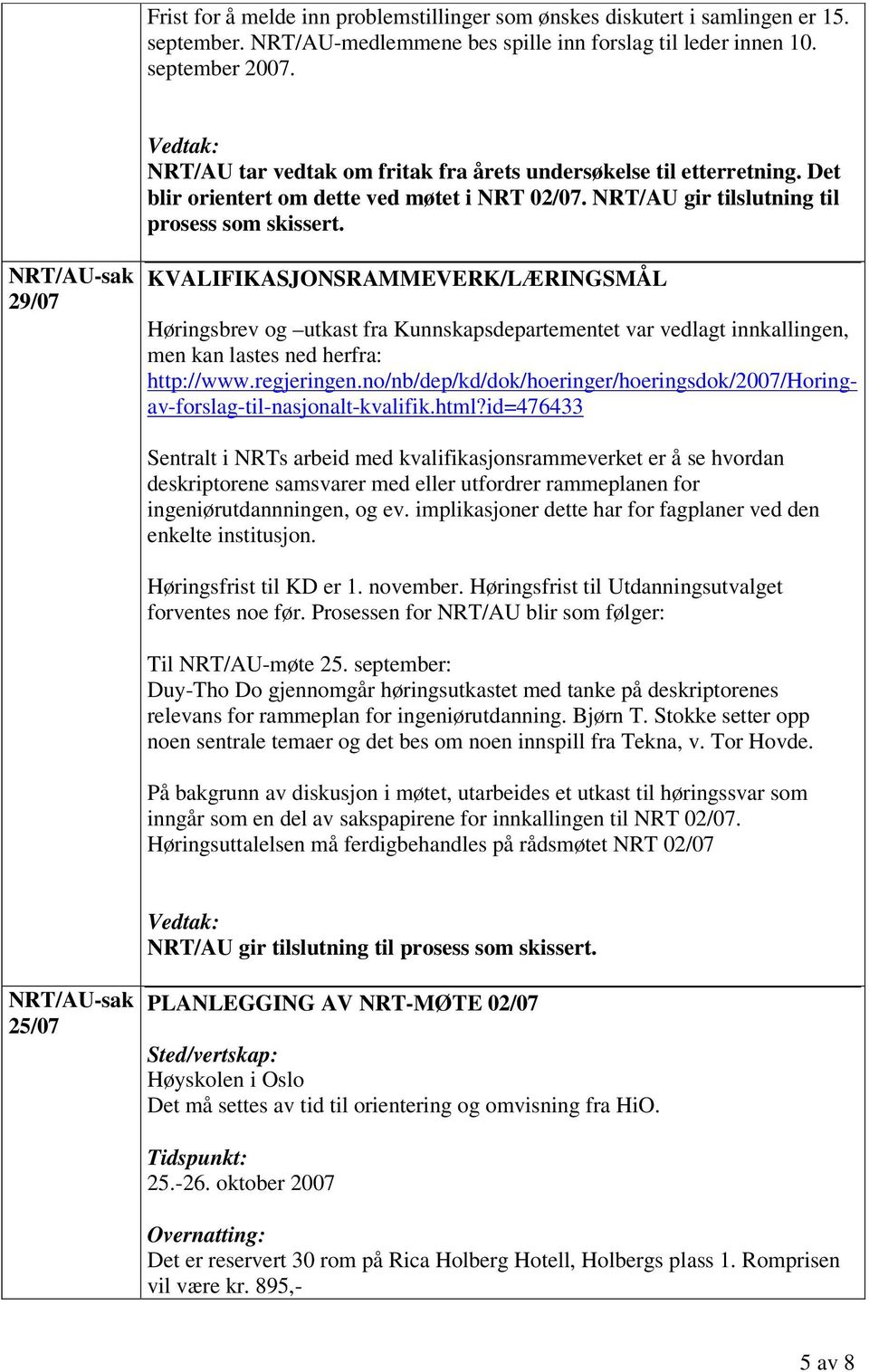 29/07 KVALIFIKASJONSRAMMEVERK/LÆRINGSMÅL Høringsbrev og utkast fra Kunnskapsdepartementet var vedlagt innkallingen, men kan lastes ned herfra: http://www.regjeringen.