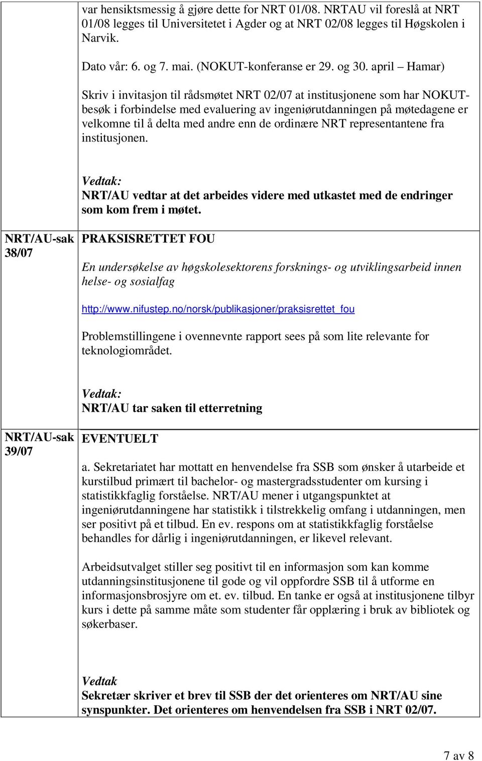 april Hamar) Skriv i invitasjon til rådsmøtet NRT 02/07 at institusjonene som har NOKUTbesøk i forbindelse med evaluering av ingeniørutdanningen på møtedagene er velkomne til å delta med andre enn de