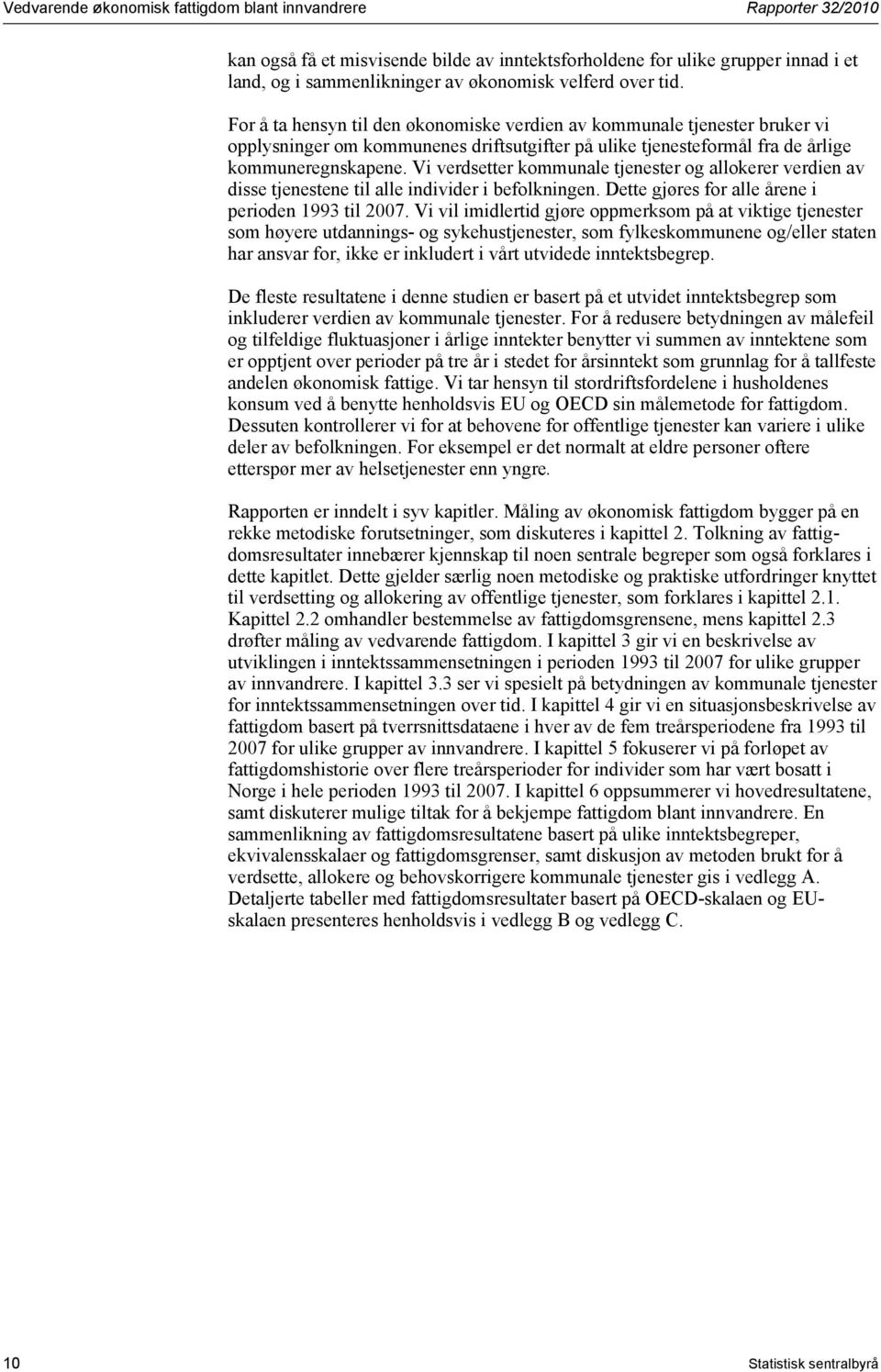 Vi verdsetter kommunale tjenester og allokerer verdien av disse tjenestene til alle individer i befolkningen. Dette gjøres for alle årene i perioden 993 til 27.