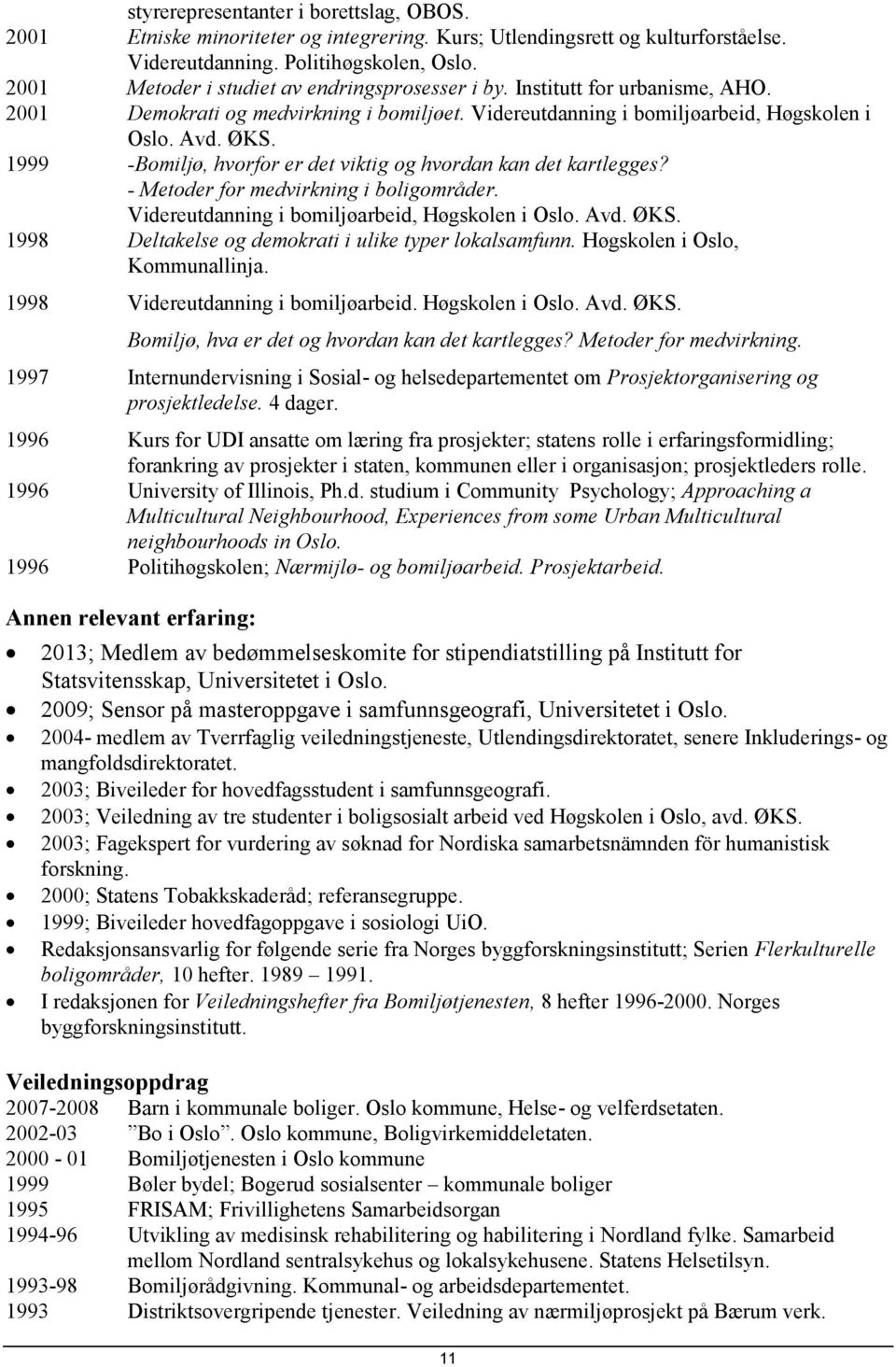 1999 -Bomiljø, hvorfor er det viktig og hvordan kan det kartlegges? - Metoder for medvirkning i boligområder. Videreutdanning i bomiljøarbeid, Høgskolen i Oslo. Avd. ØKS.