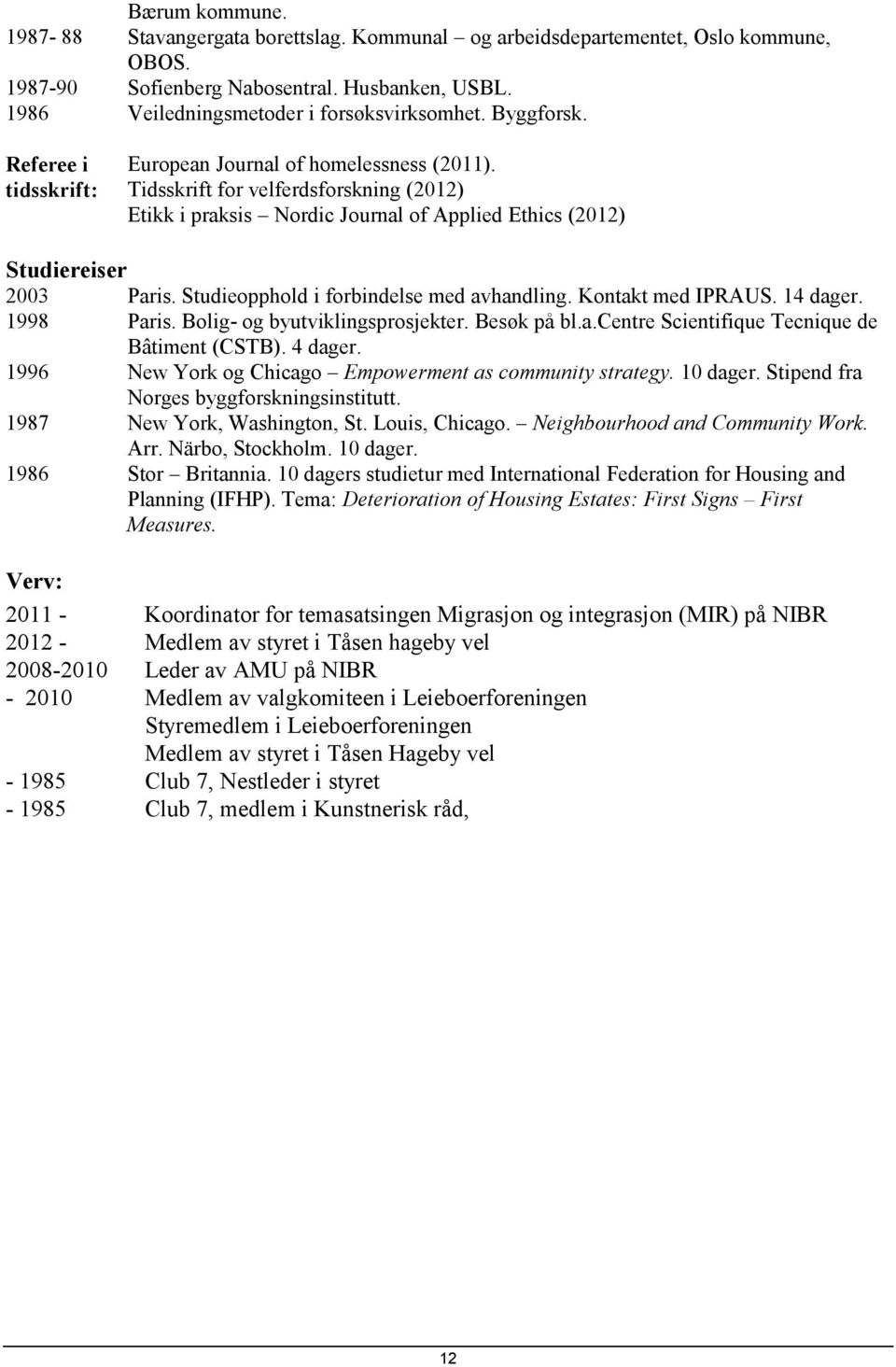 Studieopphold i forbindelse med avhandling. Kontakt med IPRAUS. 14 dager. 1998 Paris. Bolig- og byutviklingsprosjekter. Besøk på bl.a.centre Scientifique Tecnique de Bâtiment (CSTB). 4 dager.