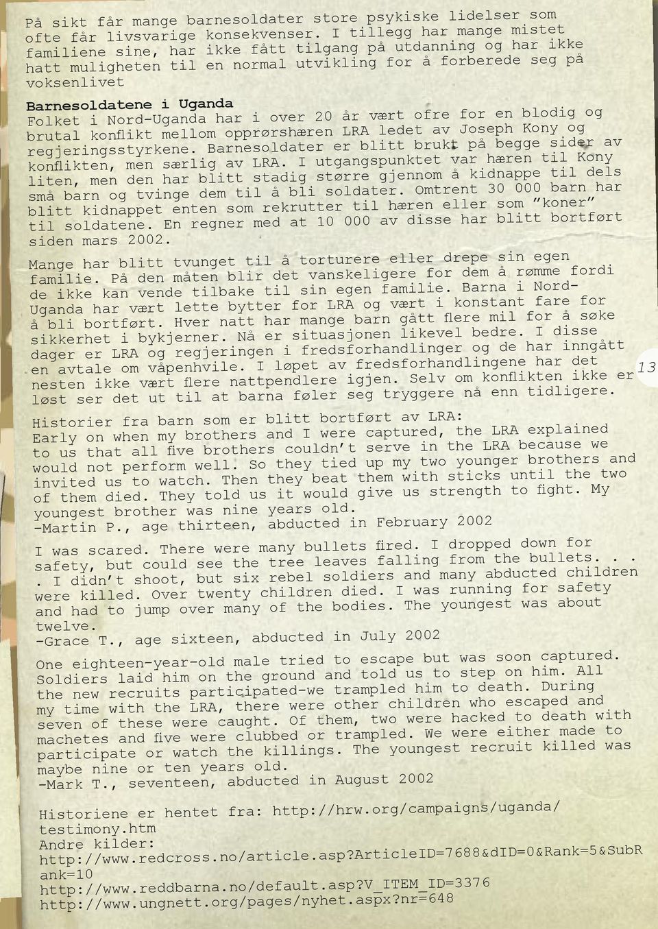 Nord-Uganda har i over 20 år vært ofre for en blodig og brutal konflikt mellom opprørshæren LRA ledet av Joseph Kony og regjeringsstyrkene.