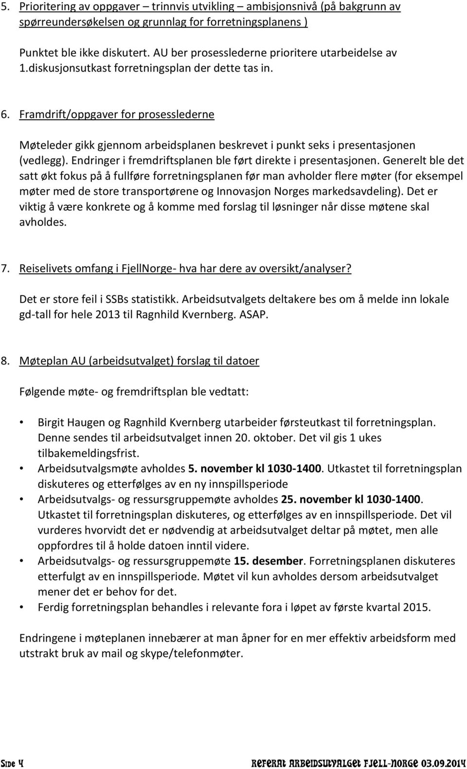 Framdrift/oppgaver for prosesslederne Møteleder gikk gjennom arbeidsplanen beskrevet i punkt seks i presentasjonen (vedlegg). Endringer i fremdriftsplanen ble ført direkte i presentasjonen.