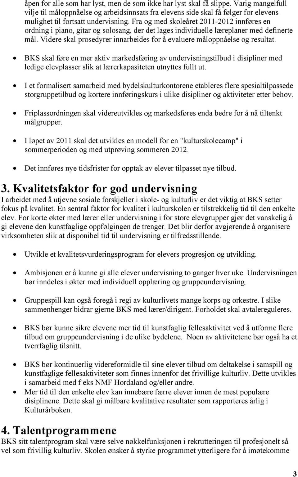 Fra og med skoleåret 2011-2012 innføres en ordning i piano, gitar og solosang, der det lages individuelle læreplaner med definerte mål.