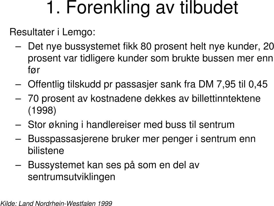 kostnadene dekkes av billettinntektene (1998) Stor økning i handlereiser med buss til sentrum Busspassasjerene bruker