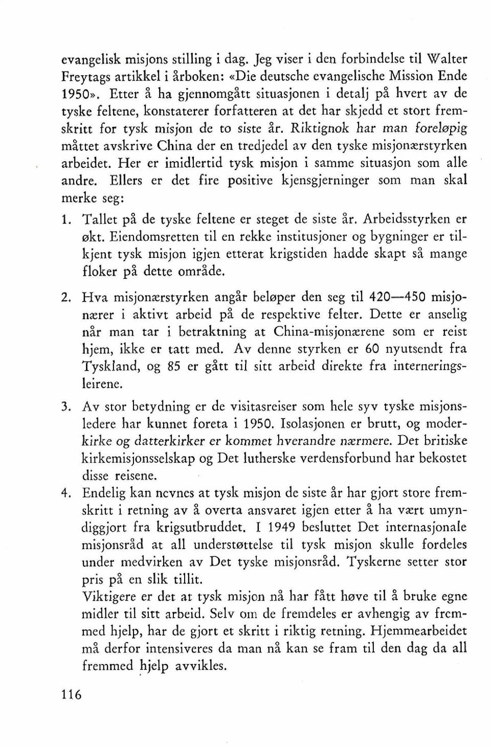 Riktignok har man forebpig mittet avskrive China der en tredjedel av den tyske misjonzrstyrken arbeidet. Her er imidlertid tysk misjon i samme situasjon som alle andre.