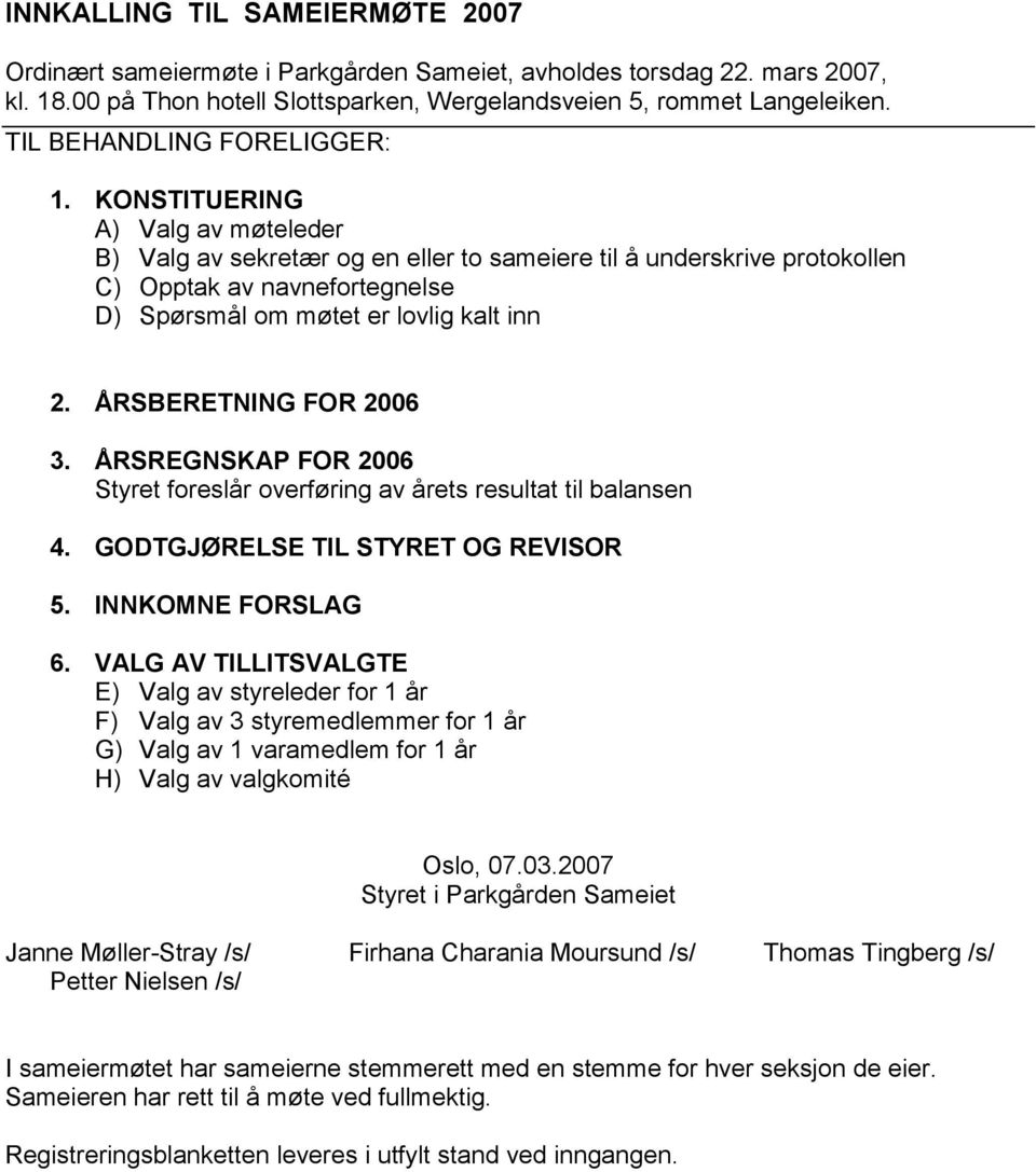 ÅRSBERETNING FOR 2006 3. ÅRSREGNSKAP FOR 2006 Styret foreslår overføring av årets resultat til balansen 4. GODTGJØRELSE TIL STYRET OG REVISOR 5. INNKOMNE FORSLAG 6.