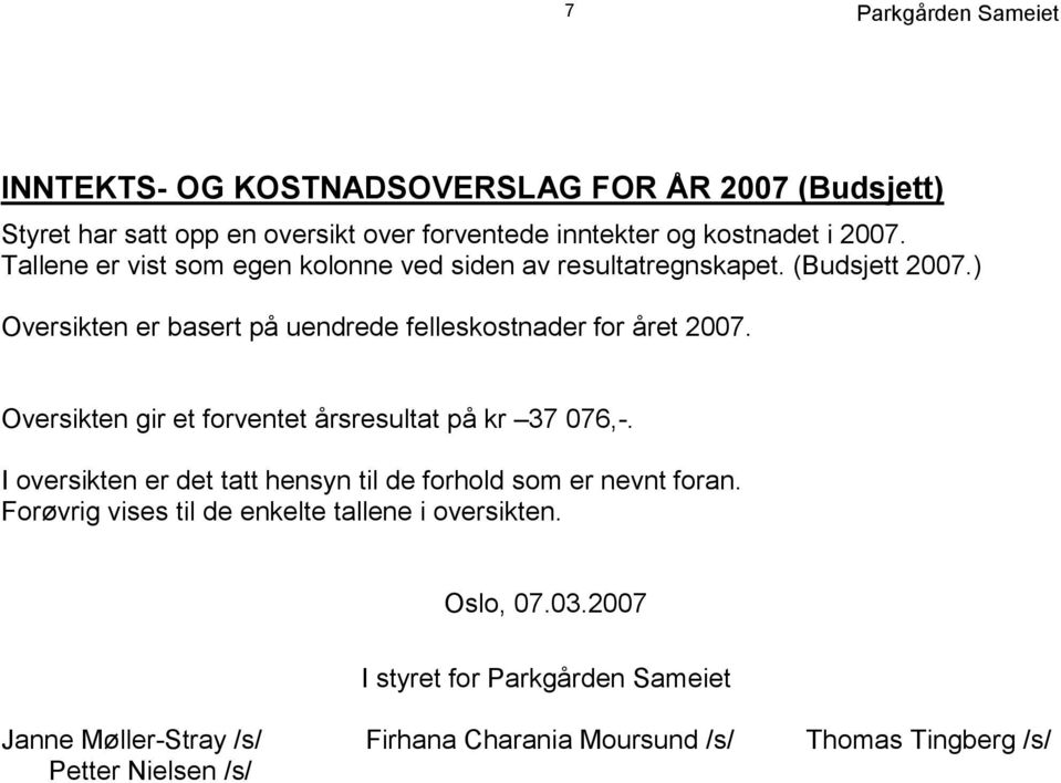 ) Oversikten er basert på uendrede felleskostnader for året 2007. Oversikten gir et forventet årsresultat på kr 37 076,-.