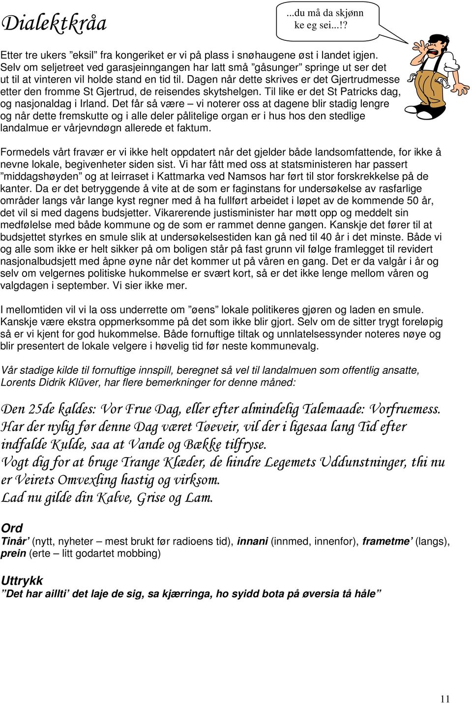 Dagen når dette skrives er det Gjertrudmesse etter den fromme St Gjertrud, de reisendes skytshelgen. Til like er det St Patricks dag, og nasjonaldag i Irland.