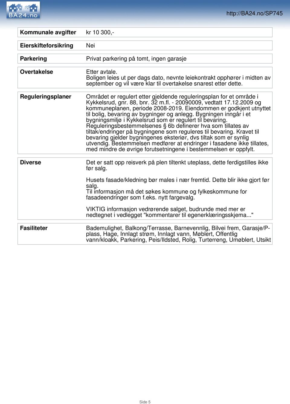 Området er regulert etter gjeldende reguleringsplan for et område i Kykkelsrud, gnr. 88, bnr. 32 m.fl. - 20090009, vedtatt 17.12.2009 og kommuneplanen, periode 2008-2019.