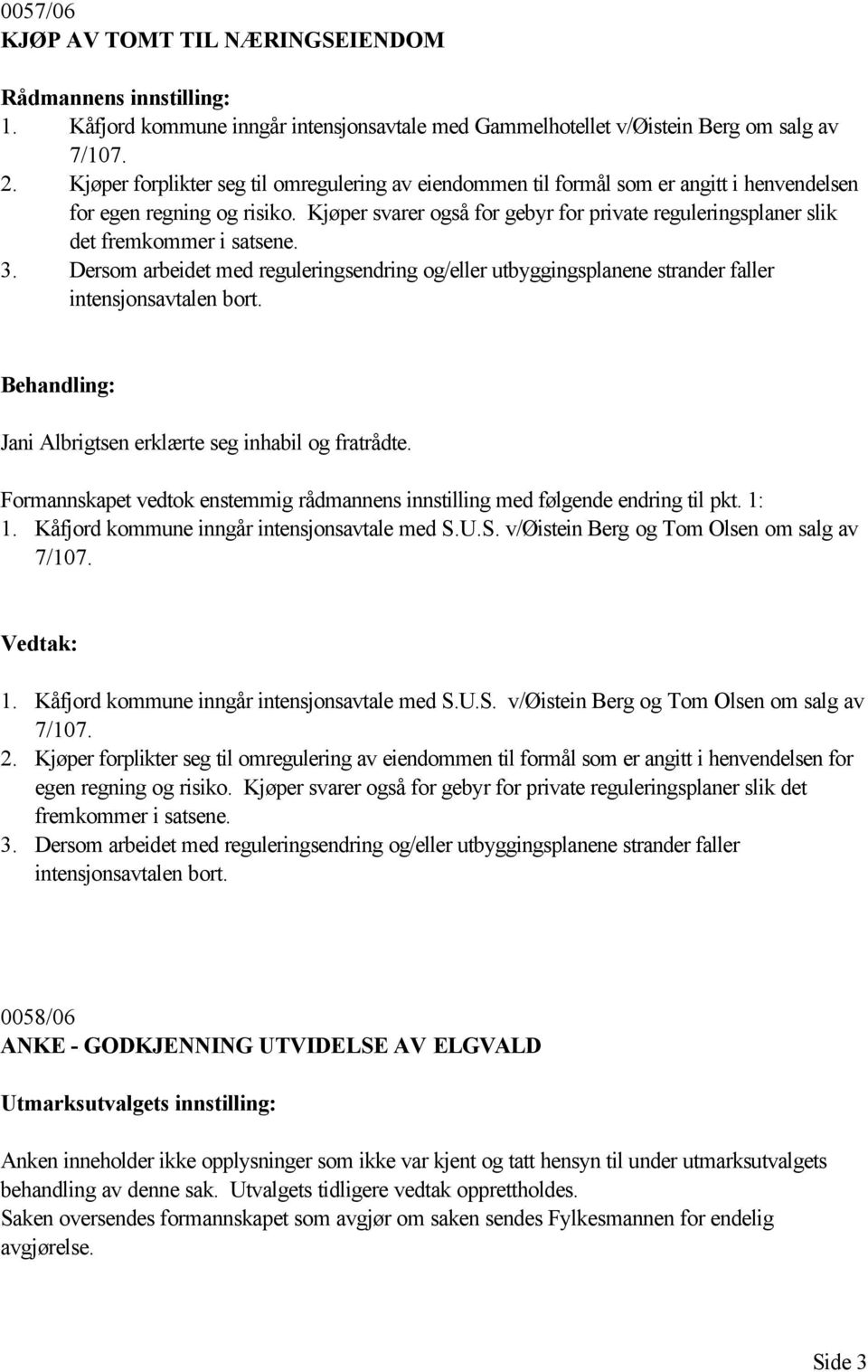 Kjøper svarer også for gebyr for private reguleringsplaner slik det fremkommer i satsene. 3. Dersom arbeidet med reguleringsendring og/eller utbyggingsplanene strander faller intensjonsavtalen bort.