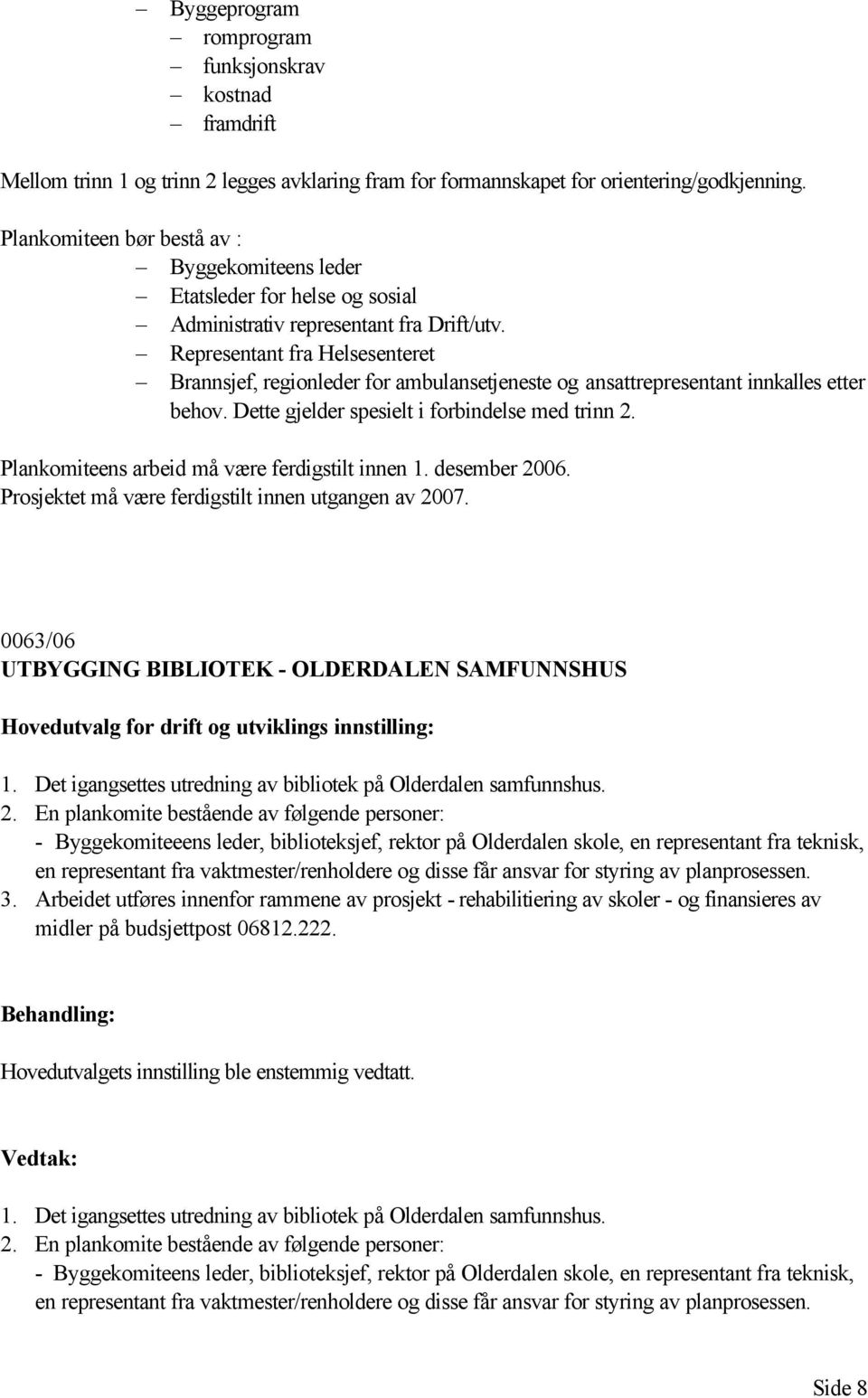 Representant fra Helsesenteret Brannsjef, regionleder for ambulansetjeneste og ansattrepresentant innkalles etter behov. Dette gjelder spesielt i forbindelse med trinn 2.