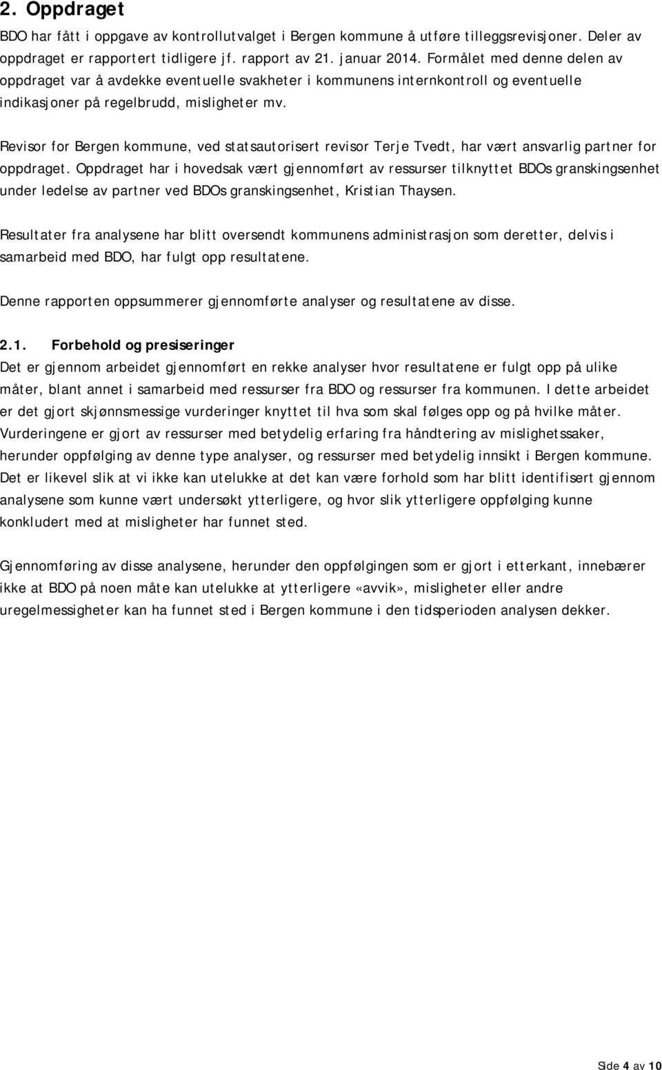 Revisor for Bergen kommune, ved statsautorisert revisor Terje Tvedt, har vært ansvarlig partner for oppdraget.