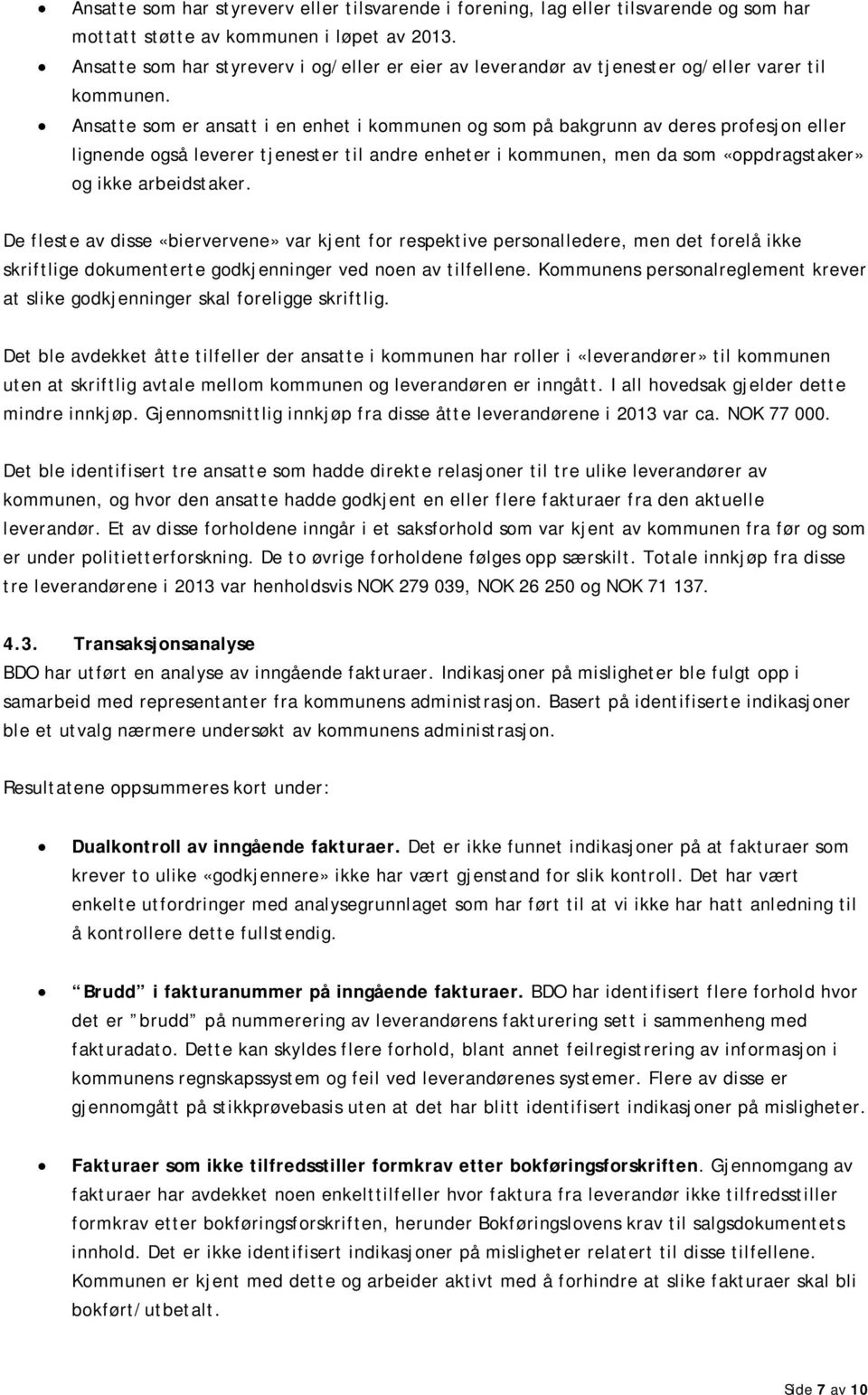 Ansatte som er ansatt i en enhet i kommunen og som på bakgrunn av deres profesjon eller lignende også leverer tjenester til andre enheter i kommunen, men da som «oppdragstaker» og ikke arbeidstaker.