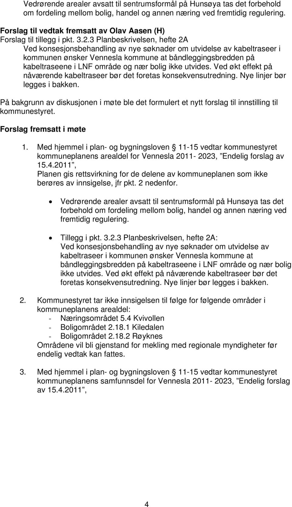 3 Planbeskrivelsen, hefte 2A Ved konsesjonsbehandling av nye søknader om utvidelse av kabeltraseer i kommunen ønsker Vennesla kommune at båndleggingsbredden på kabeltraseene i LNF område og nær bolig
