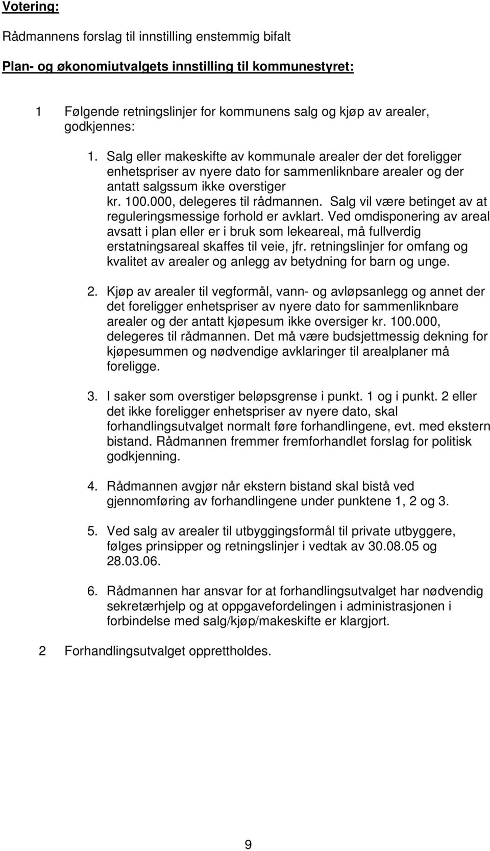 Salg vil være betinget av at reguleringsmessige forhold er avklart. Ved omdisponering av areal avsatt i plan eller er i bruk som lekeareal, må fullverdig erstatningsareal skaffes til veie, jfr.