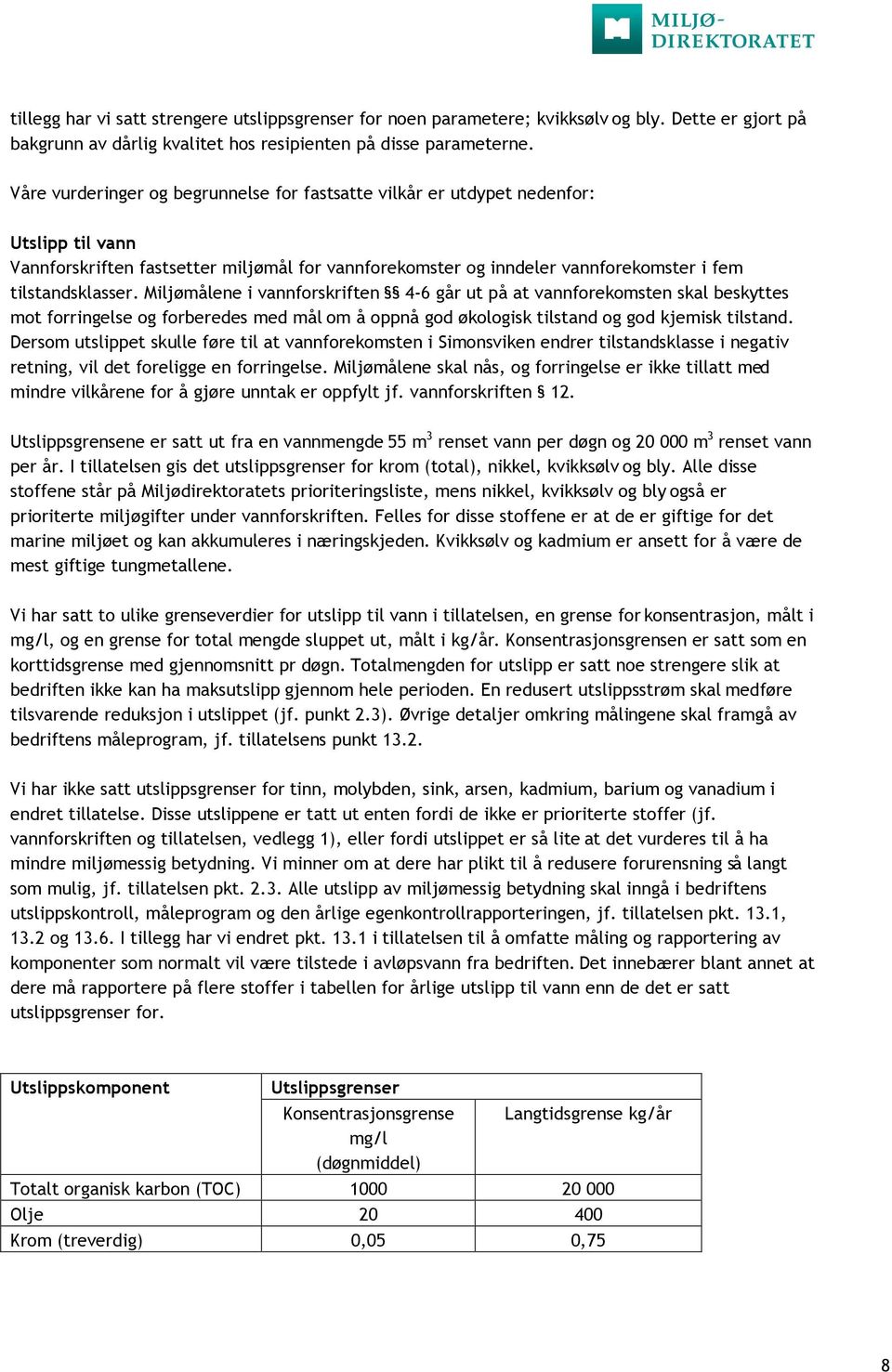 Miljømålene i vannforskriften 4-6 går ut på at vannforekomsten skal beskyttes mot forringelse og forberedes med mål om å oppnå god økologisk tilstand og god kjemisk tilstand.