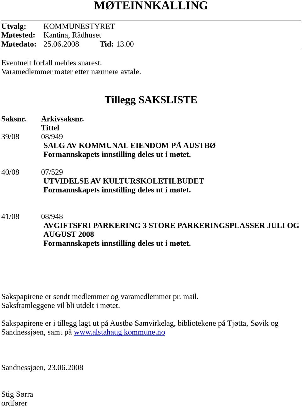 40/08 07/529 UTVIDELSE AV KULTURSKOLETILBUDET Formannskapets innstilling deles ut i møtet.