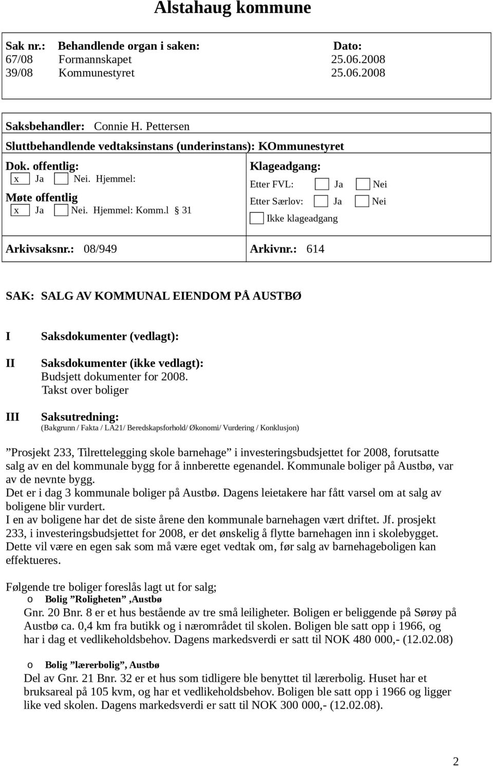 l 31 Klageadgang: Etter FVL: Ja Nei Etter Særlov: Ja Nei Ikke klageadgang Arkivsaksnr.: 08/949 Arkivnr.