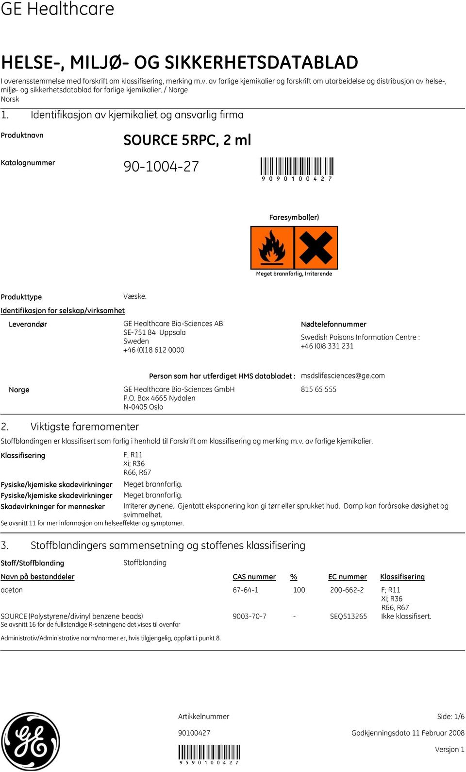 Identifikasjon av kjemikaliet og ansvarlig firma Produktnavn Katalognummer SOURCE 5RPC, 2 ml 90-1004-27 90 Faresymbol(er) Meget brannfarlig, Irriterende Produkttype Identifikasjon for