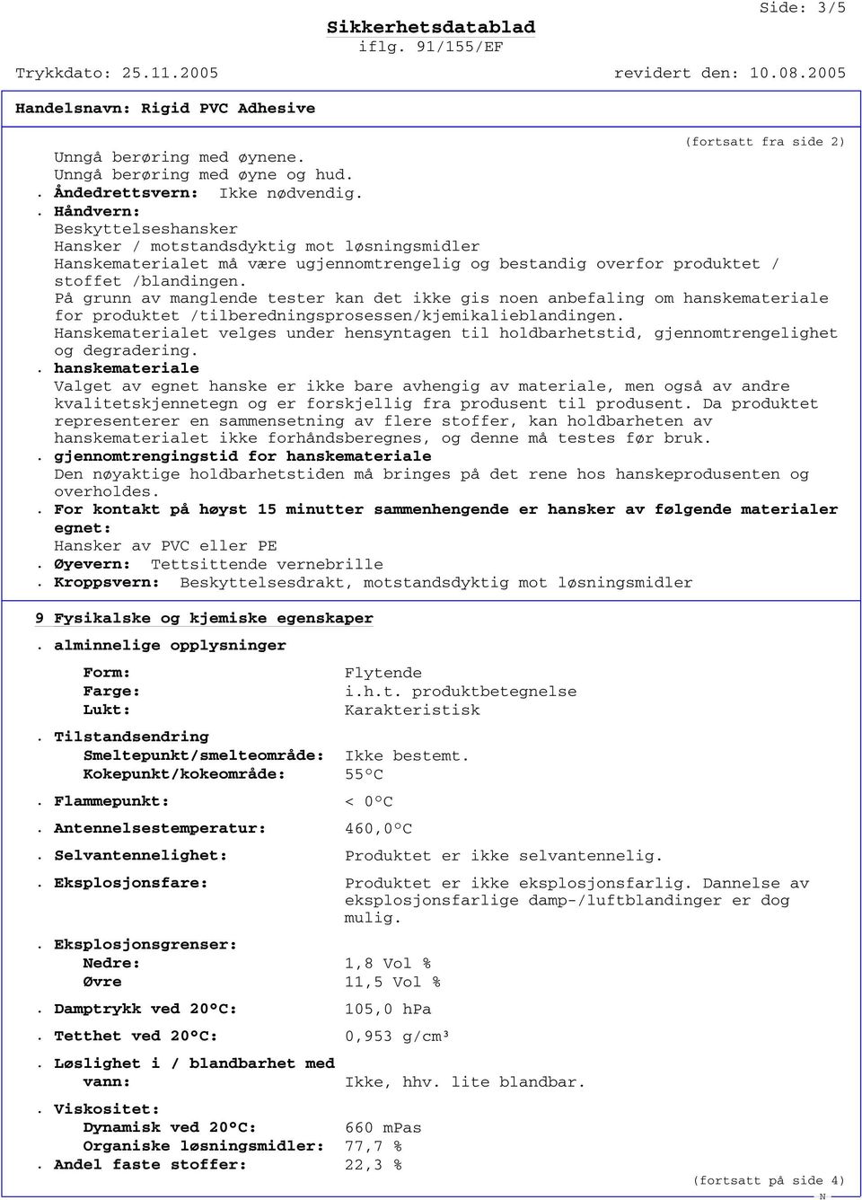 På grunn av manglende tester kan det ikke gis noen anbefaling om hanskemateriale for produktet /tilberedningsprosessen/kjemikalieblandingen.