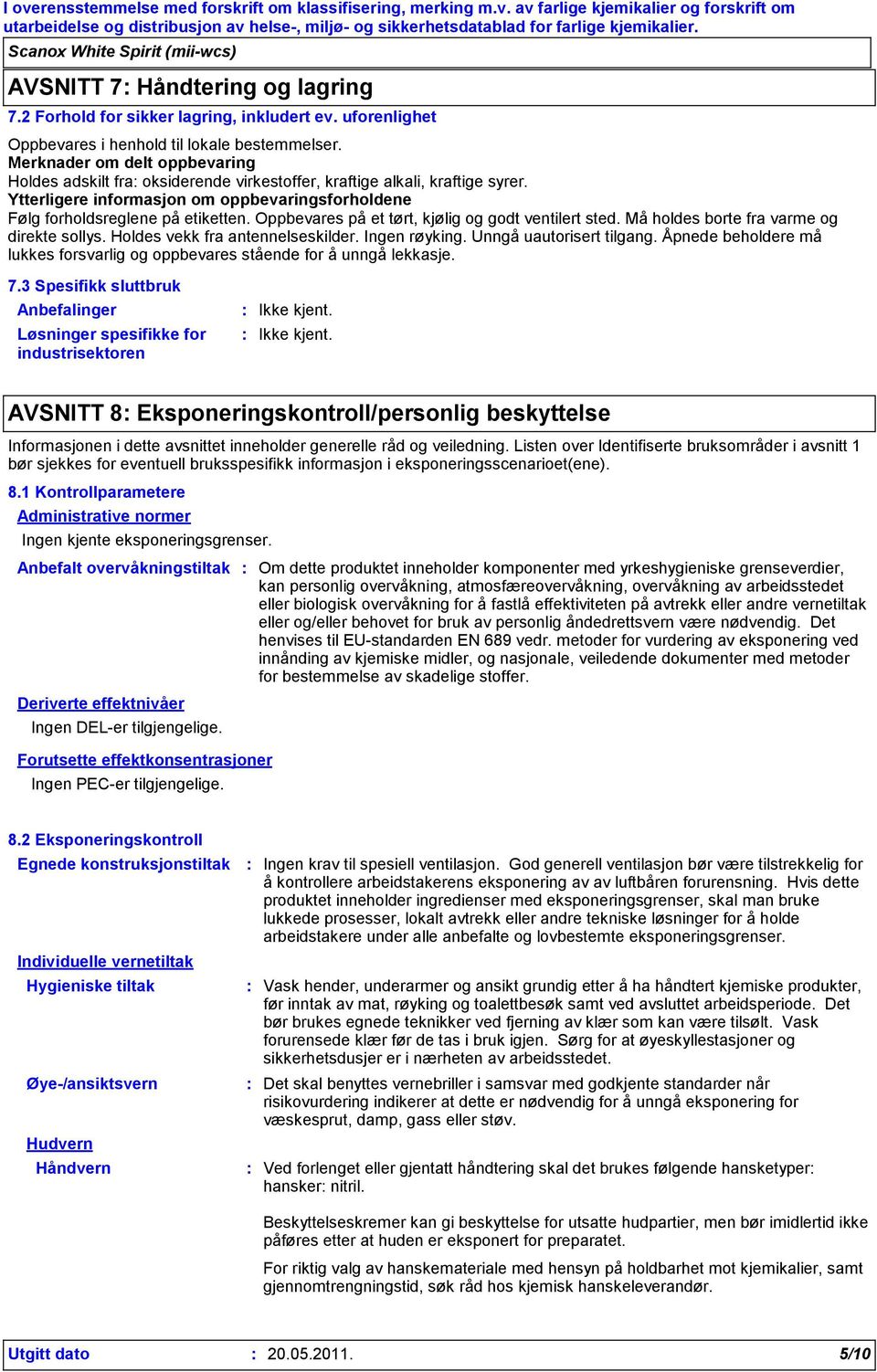 Oppbevares på et tørt, kjølig og godt ventilert sted. Må holdes borte fra varme og direkte sollys. Holdes vekk fra antennelseskilder. Ingen røyking. Unngå uautorisert tilgang.