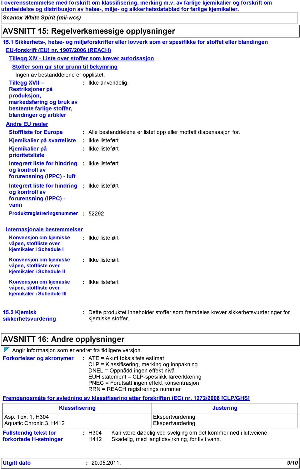 Tillegg XVII Restriksjoner på produksjon, markedsføring og bruk av bestemte farlige stoffer, blandinger og artikler Ikke anvendelig.