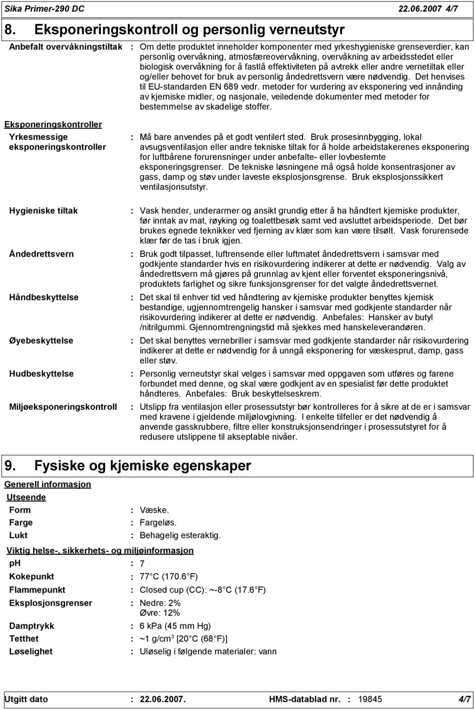 overvåkning av arbeidsstedet eller biologisk overvåkning for å fastlå effektiviteten på avtrekk eller andre vernetiltak eller og/eller behovet for bruk av personlig åndedrettsvern være nødvendig.