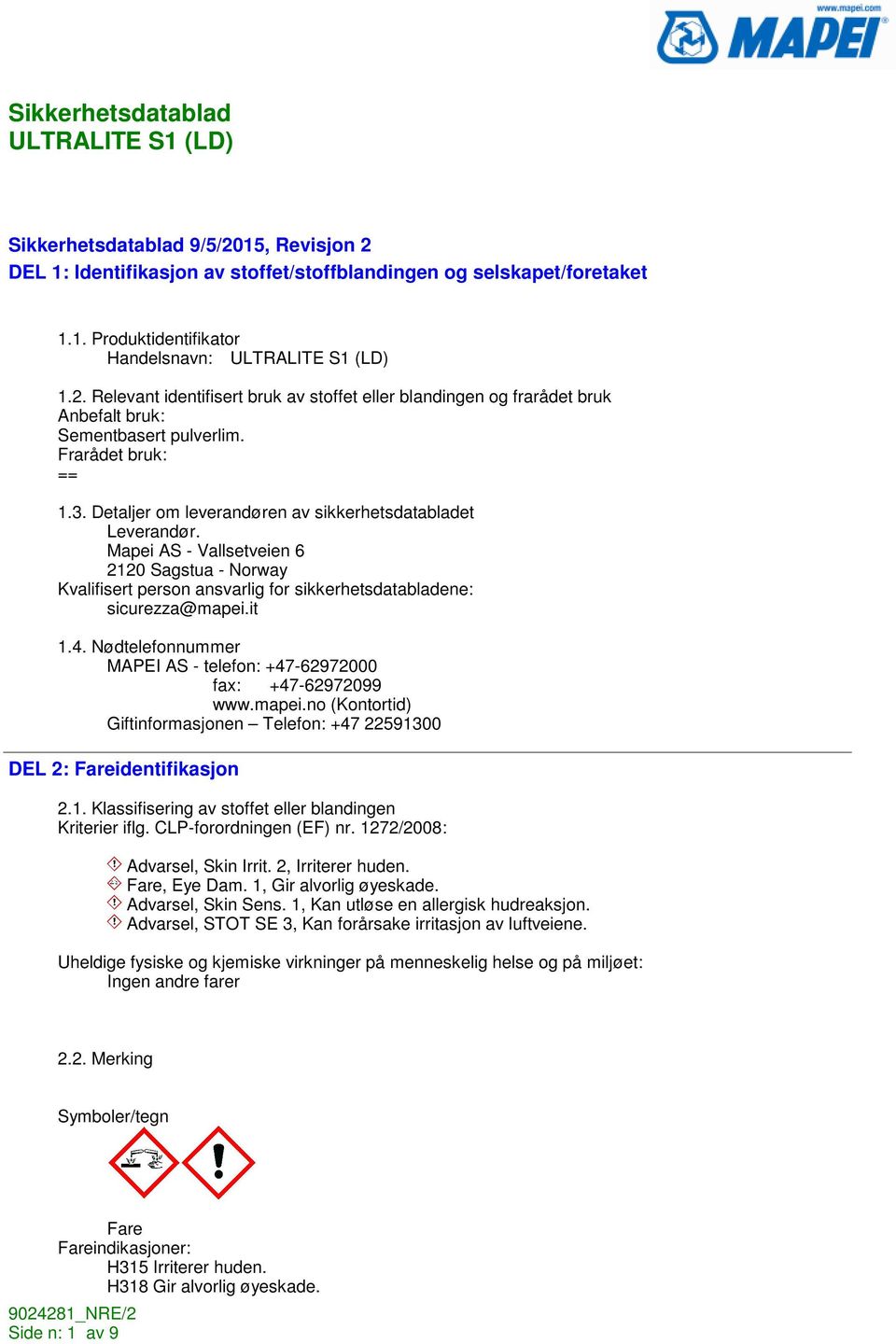 Mapei AS - Vallsetveien 6 2120 Sagstua - Norway Kvalifisert person ansvarlig for sikkerhetsdatabladene: sicurezza@mapei.it 1.4. Nødtelefonnummer MAPEI AS - telefon: +47-62972000 fax: +47-62972099 www.