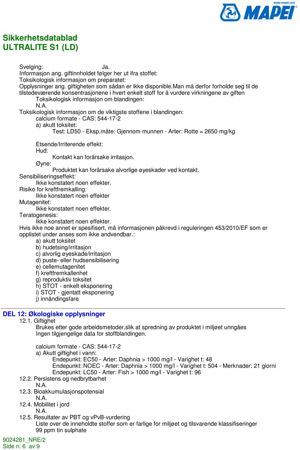 viktigste stoffene i blandingen: calcium formate - CAS: 544-17-2 a) akutt toksitet: Test: LD50 - Eksp.