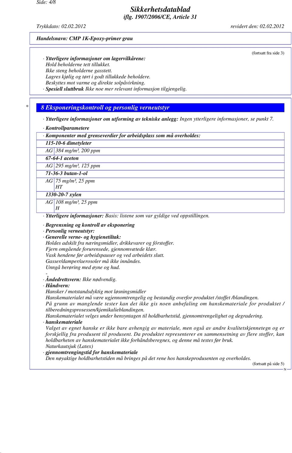 (fortsatt fra side 3) * 8 Eksponeringskontroll og personlig verneutstyr Ytterligere informasjoner om utforming av tekniske anlegg: Ingen ytterligere informasjoner, se punkt 7.