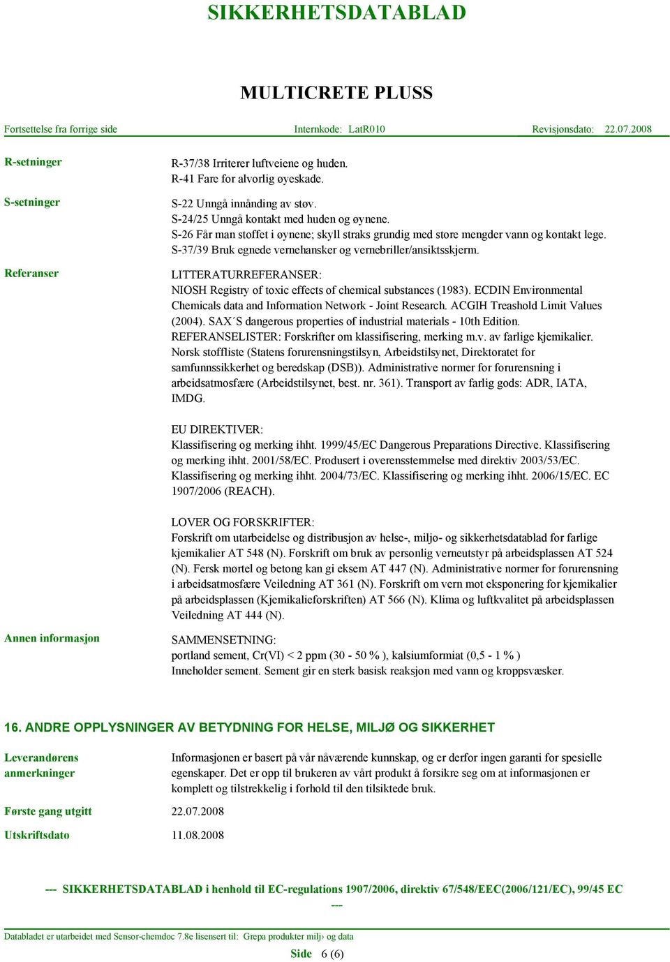 LITTERATURREFERANSER: NIOSH Registry of toxic effects of chemical substances (1983). ECDIN Environmental Chemicals data and Information Network - Joint Research. ACGIH Treashold Limit Values (2004).