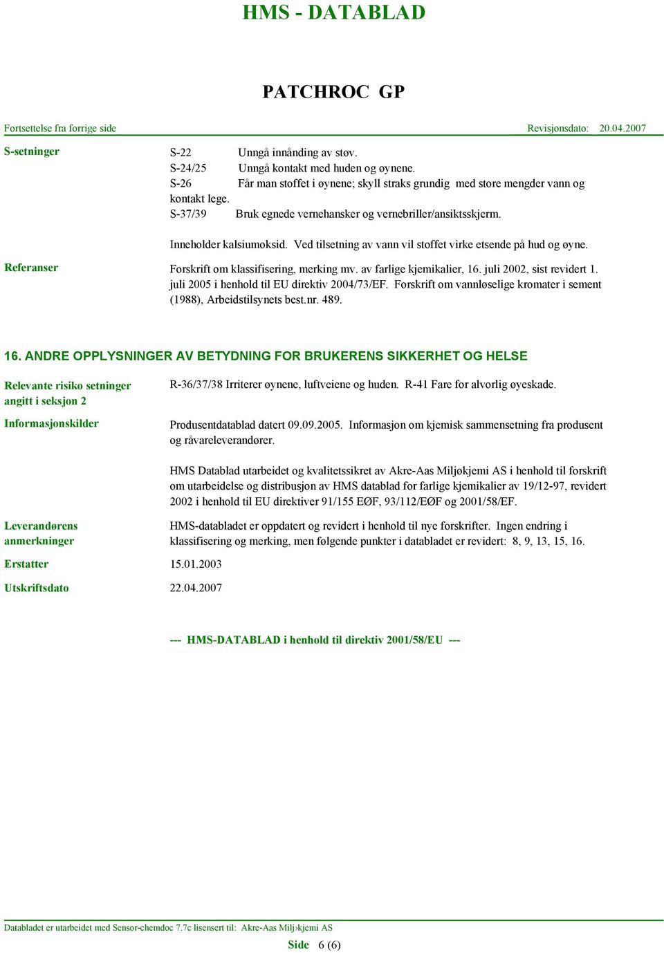 Referanser Forskrift om klassifisering, merking mv. av farlige kjemikalier, 16. juli 2002, sist revidert 1. juli 2005 i henhold til EU direktiv 2004/73/EF.