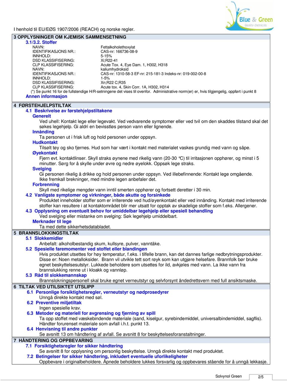 4, Skin Corr. 1A, H302, H314 (*) Se punkt 16 for de fullstendige H/Rsetningene det vises til ovenfor. Administrative norm(er) er, hvis tilgjengelig, oppført i punkt 8 4 FØRSTEHJELPSTILTAK 4.