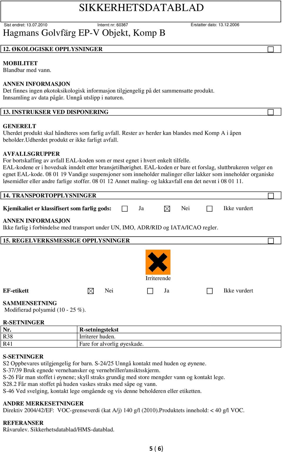 AVFALLSGRUPPER For bortskaffing av avfall EAL-koden som er mest egnet i hvert enkelt tilfelle. EAL-kodene er i hovedsak inndelt etter bransjetilhørighet.