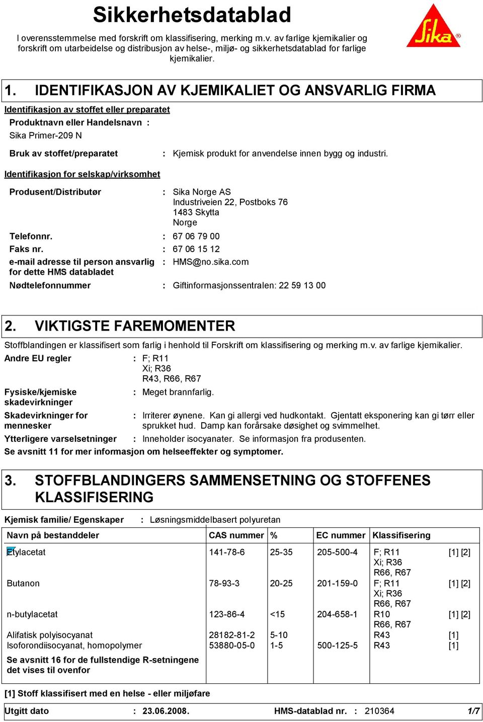 selskap/virksomhet Kjemisk produkt for anvendelse innen bygg og industri. Produsent/Distributør Nødtelefonnummer Sika Norge AS Industriveien 22, Postboks 76 148 Skytta Norge Telefonnr.