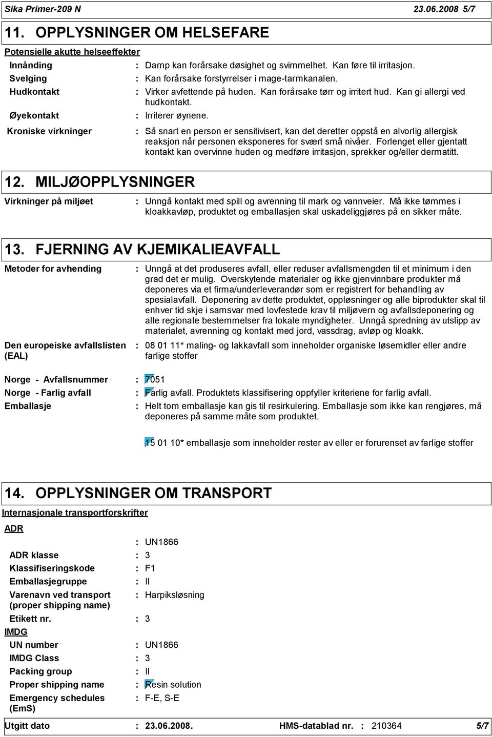 Kroniske virkninger Så snart en person er sensitivisert, kan det deretter oppstå en alvorlig allergisk reaksjon når personen eksponeres for svært små nivåer.