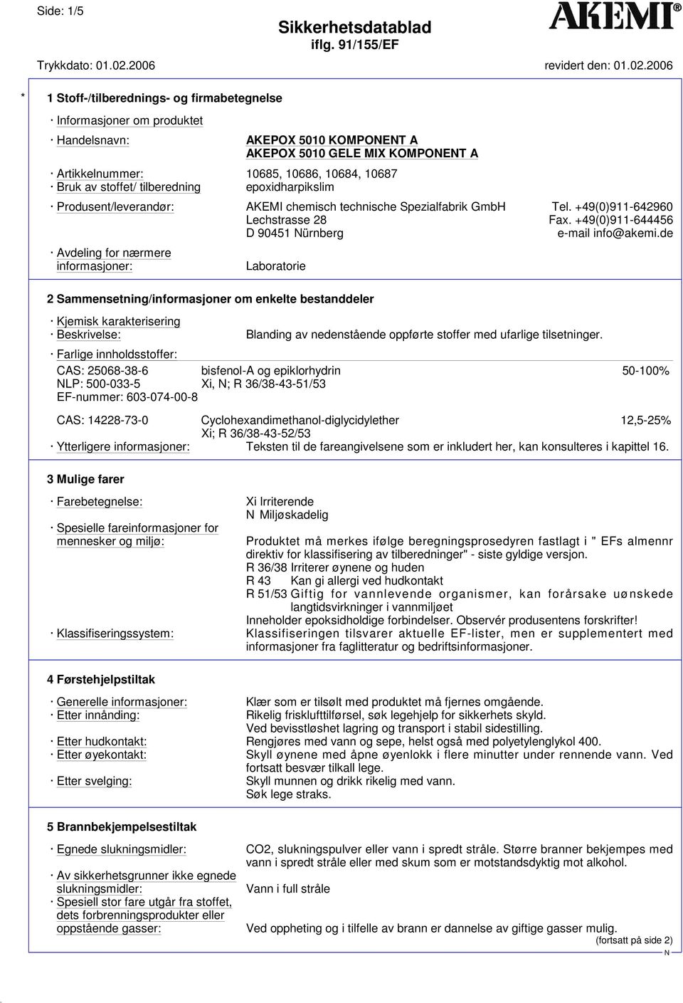 de Avdeling for nærmere informasjoner: Laboratorie 2 Sammensetning/informasjoner om enkelte bestanddeler Kjemisk karakterisering Beskrivelse: Blanding av nedenstående oppførte stoffer med ufarlige